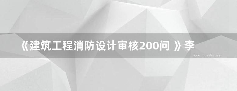 《建筑工程消防设计审核200问 》李苗 梁慧君  2017 